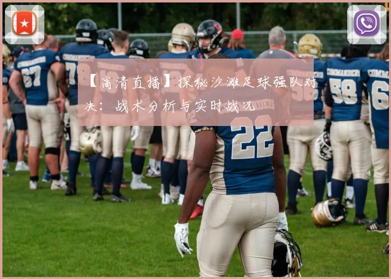 【高清直播】探秘沙滩足球强队对决：战术分析与实时战况
