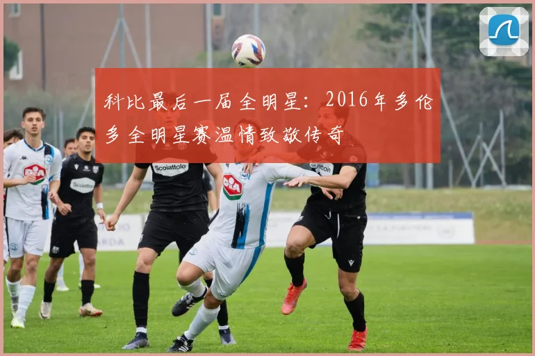 科比最后一届全明星：2016年多伦多全明星赛温情致敬传奇