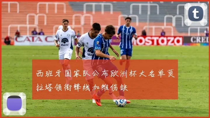 西班牙国家队公布欧洲杯大名单莫拉塔领衔锋线加维伤缺